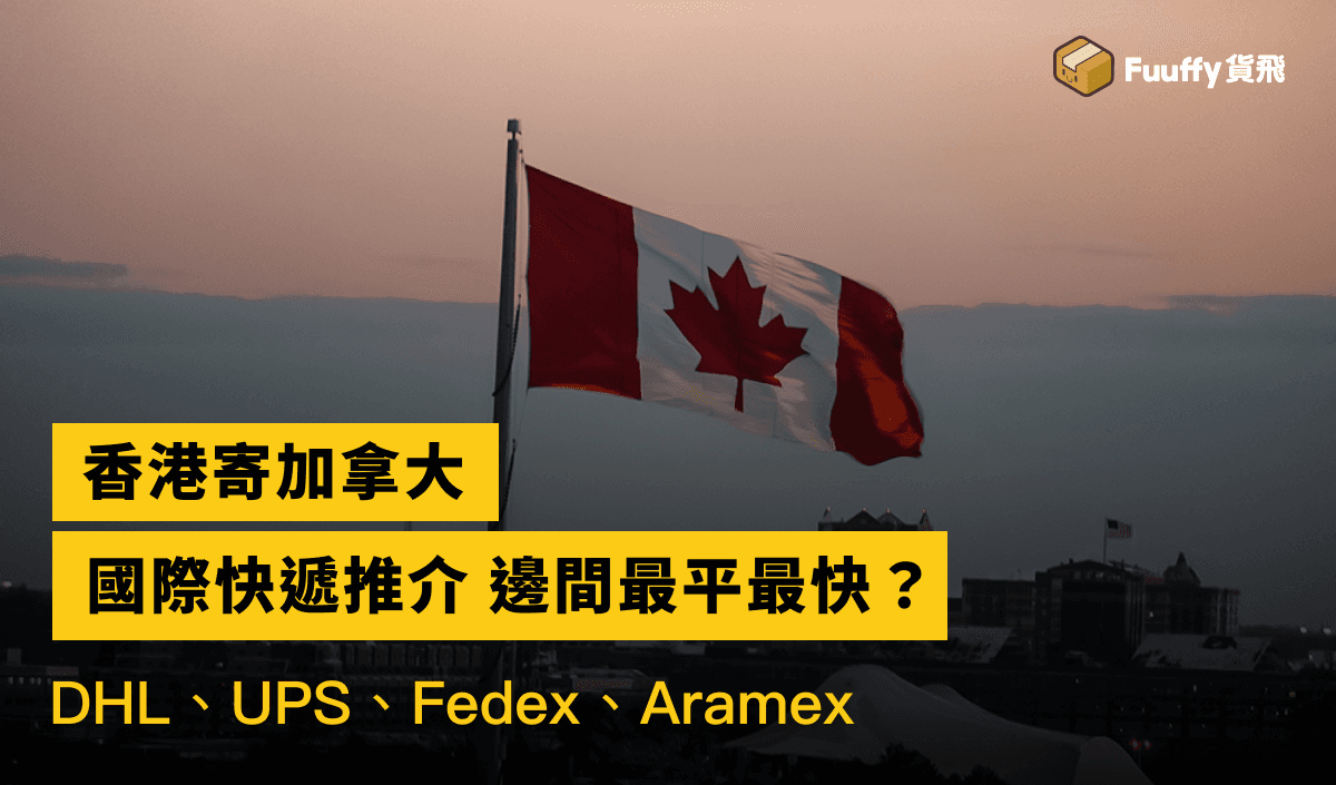 【小編實測結果】香港寄加拿大國際快遞推介：DHL, FEDEX, ARAMAX, UPS